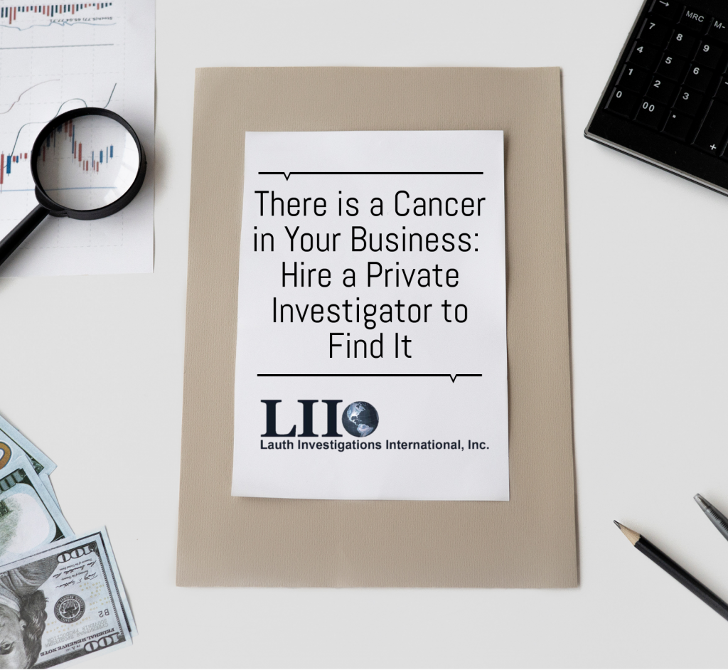 Lauth Investigations International | There is a Cancer in Your Business—Hire a Private Investigator to Find It